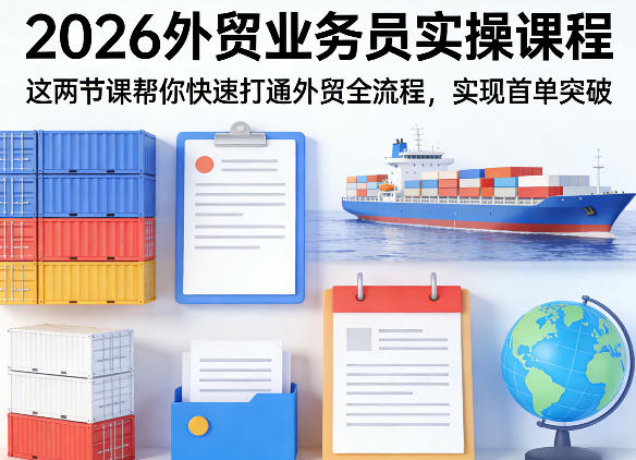 2026外贸业务员实操课程，这两节课帮你快速打通外贸全流程，实现首单突破-心思维创富网_网上创业教程_网络创业项目