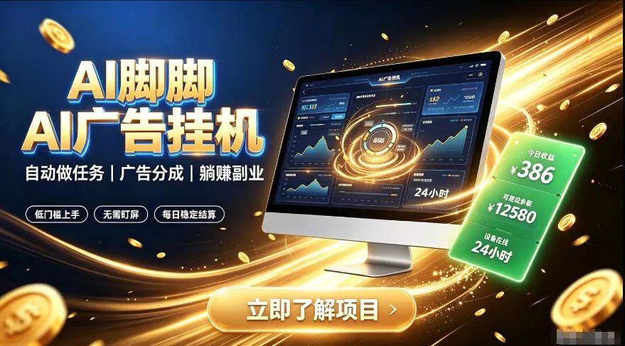AI脚脚广告挂G｜全自动被动副业，自动完成平台广告任务賺取广告分成【揭秘】-心思维创富网_网上创业教程_网络创业项目