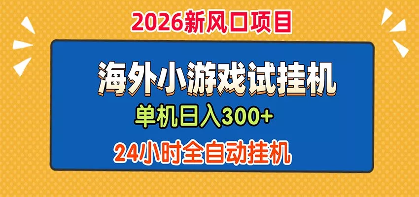 单机日产300+，海外广告小游戏试玩搬砖，24小时脚本全自动挂机-心思维创富网_网上创业教程_网络创业项目