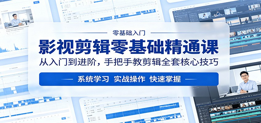 影视剪辑零基础精通课：从入门到进阶，手把手教剪辑全套核心技巧-心思维创富网_网上创业教程_网络创业项目