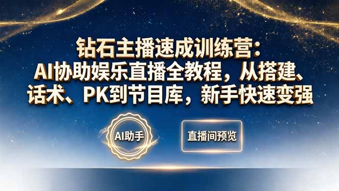 钻石主播速成训练营：AI协助娱乐直播全教程，从搭建、话术、PK到节目库，新手快速变强-心思维创富网_网上创业教程_网络创业项目