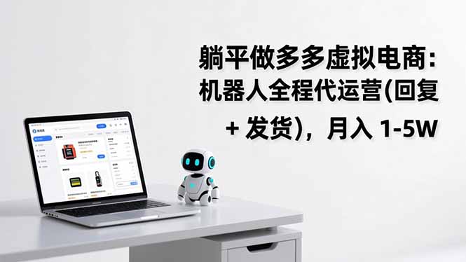 躺平做多多虚拟电商：机器人全程代运营(回复 + 发货-心思维创富网_网上创业教程_网络创业项目