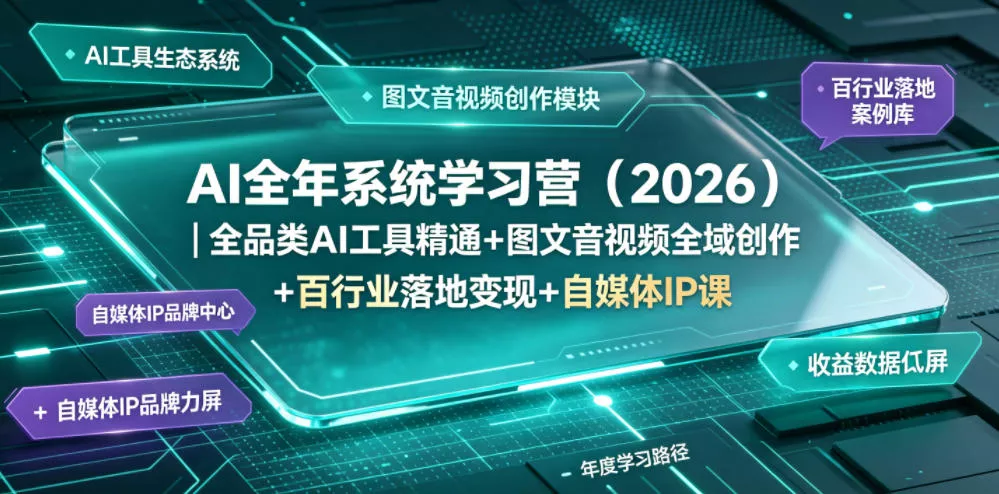 AI全年系统学习营(2026)｜全品类AI工具精通+图文音视频全域创作+百行业落地变现+自媒体IP打造年度进阶大课-心思维创富网_网上创业教程_网络创业项目