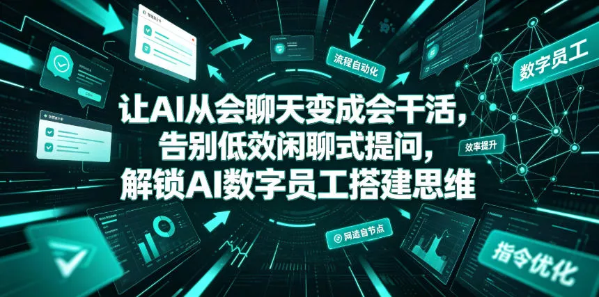 让AI从会聊天变成会干活，告别低效闲聊式提问，解锁AI数字员工搭建思维-心思维创富网_网上创业教程_网络创业项目