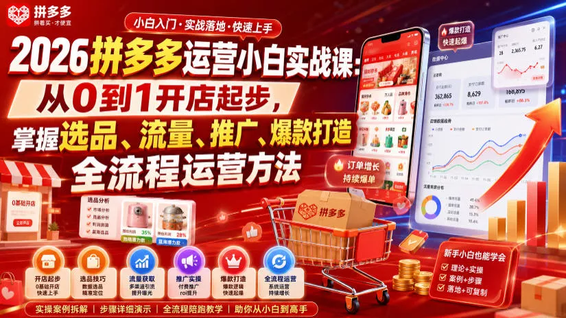2026拼多多运营小白实战课：从0到1开店起步，掌握选品、流量、推广、爆款打造全流程运营方法-心思维创富网_网上创业教程_网络创业项目