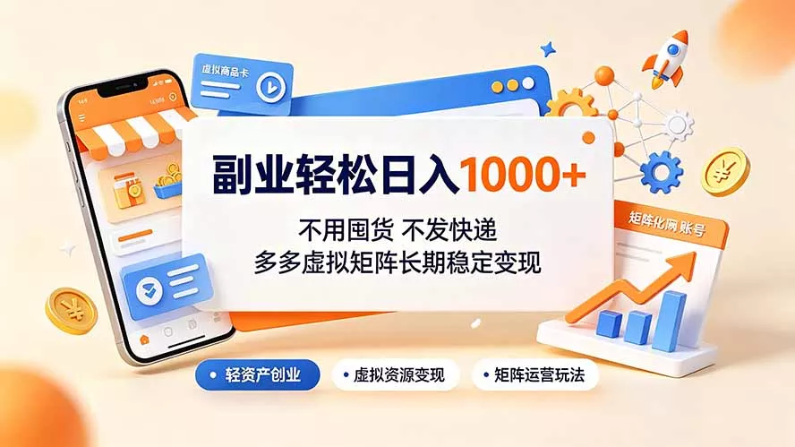 副业轻松日入1000+，不用囤货不发快递，多多虚拟矩阵长期稳定变现-心思维创富网_网上创业教程_网络创业项目