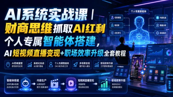 AI系统实战课｜财商思维抓取AI红利｜个人专属智能体搭建，AI短视频直播变现+职场效率升级全套教程-心思维创富网_网上创业教程_网络创业项目