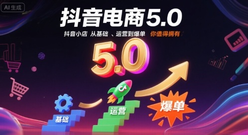 抖音电商5.0，抖音小店从基础、运营到爆单，你值得拥有(更新9月)-心思维创富网_网上创业教程_网络创业项目
