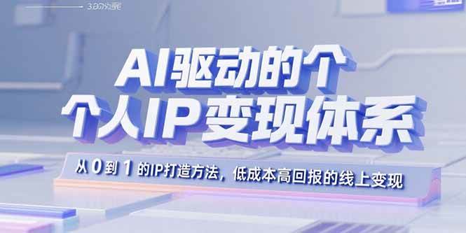 （15895期）AI驱动的个人IP变现体系：从0到1的IP打造方法，低成本高回报的线上变现-心思维创富网_网上创业教程_网络创业项目
