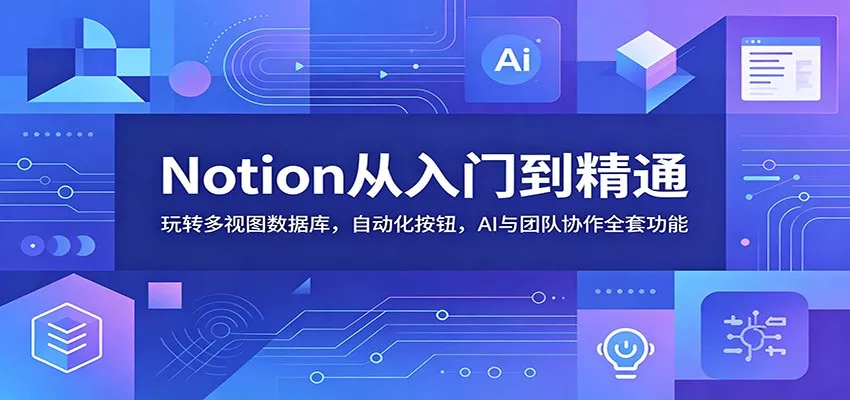Notion从入门到精通：玩转多视图数据库，自动化按钮，AI与团队协作全套功能-心思维创富网_网上创业教程_网络创业项目