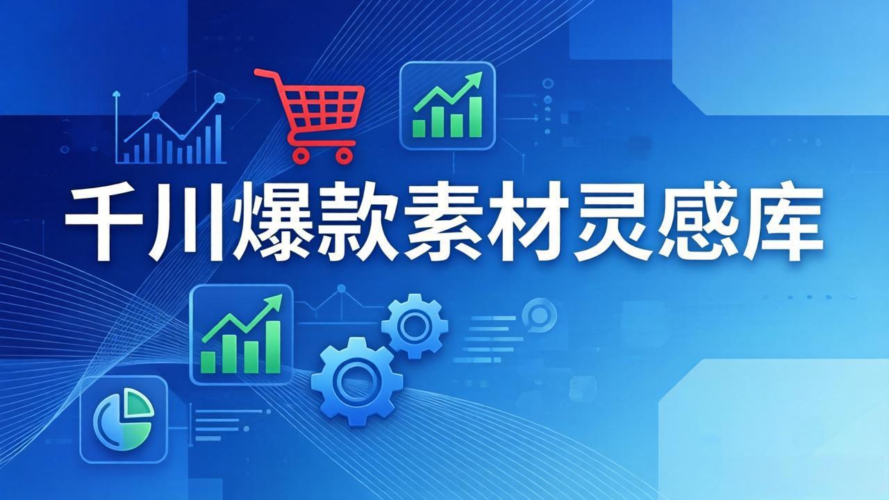 千川爆款素材灵感库：16种产品属性+10种素材类型+三大主题句式，像查字典一样找灵感-心思维创富网_网上创业教程_网络创业项目