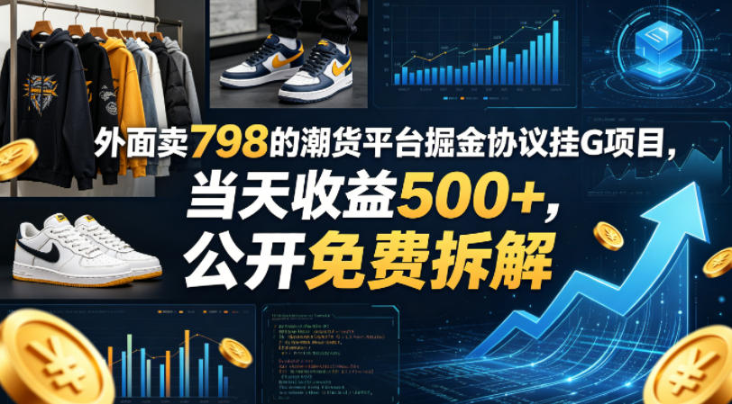 外面卖798的潮货平台掘金协议挂G项目，当天收益500+，公开免费拆解【揭秘】-心思维创富网_网上创业教程_网络创业项目