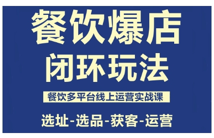 餐饮爆店闭环玩法，餐饮多平台线上运营实战课，选址-选品-获客-运营-心思维创富网_网上创业教程_网络创业项目