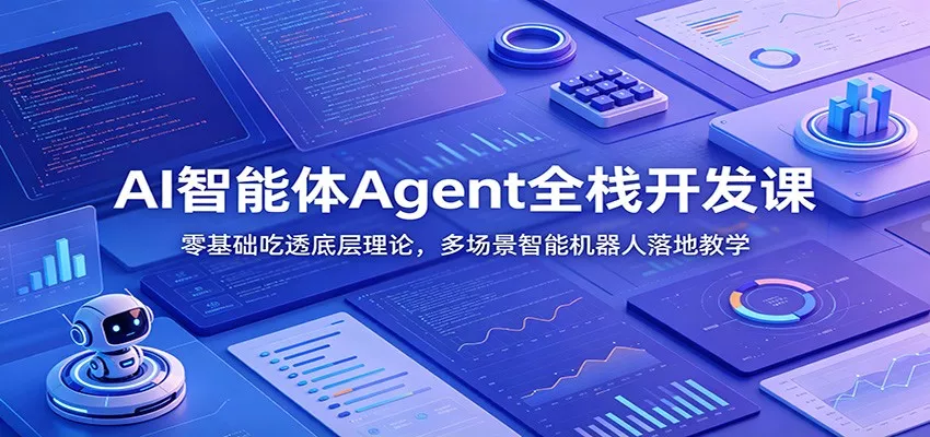 AI智能体Agent全栈开发课：零基础吃透底层理论，多场景智能机器人落地教学-心思维创富网_网上创业教程_网络创业项目