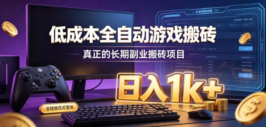 低成本全自动游戏搬砖，真正的长期副业搬砖项目，日入1k+，全程傻瓜式落地【揭秘】-心思维创富网_网上创业教程_网络创业项目