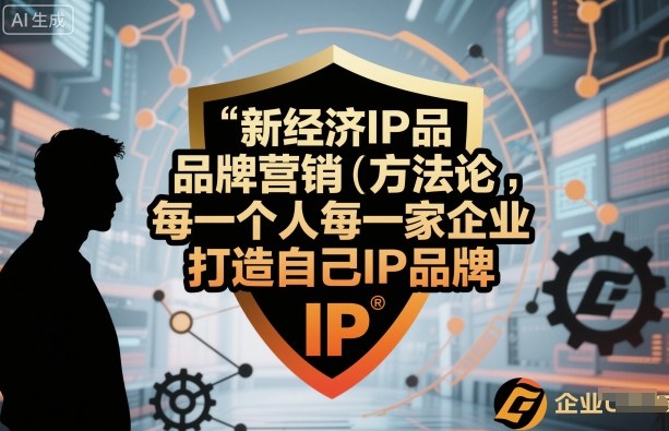 新经济IP品牌营销方法论，每一个人每一家企业都应该打造自己IP品牌-心思维创富网_网上创业教程_网络创业项目