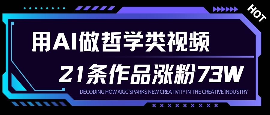 用AI做人生哲学短视频，23条作品涨粉73W，收益非常可观，月入1W+-心思维创富网_网上创业教程_网络创业项目