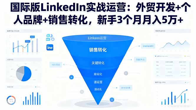 国际版LinkedIn实战运营：外贸开发+个人品牌+销售转化，新手3个月月入5万+-心思维创富网_网上创业教程_网络创业项目