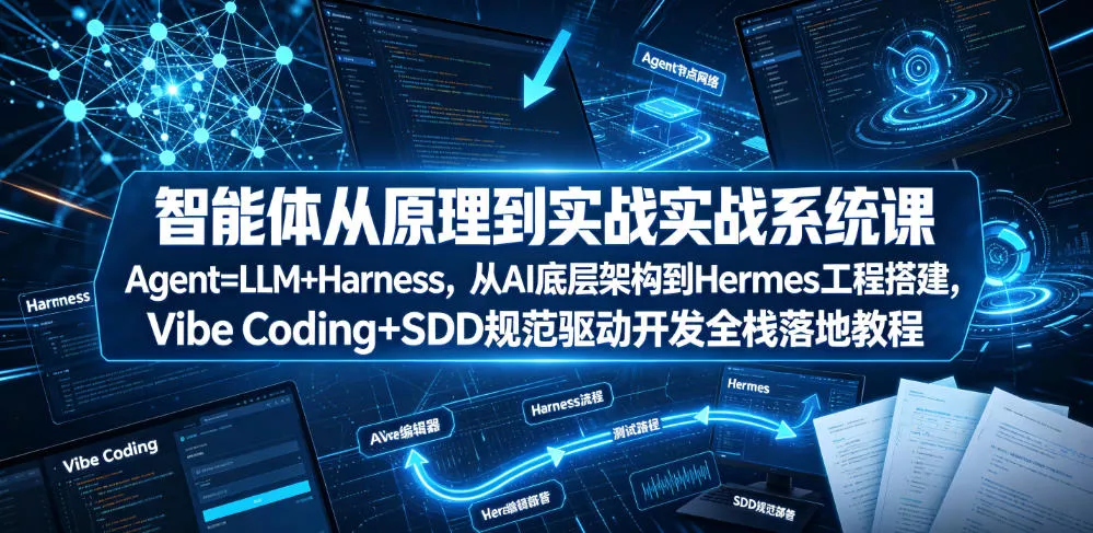 智能体从原理到实战系统课Agent=LLM+Harness，从AI底层架构到Hermes工程搭建，Vibe Coding+SDD规范驱动开发全栈落地教程-心思维创富网_网上创业教程_网络创业项目