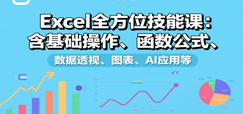 Excel全方位技能课：含基础操作、函数公式、数据透视、图表、AI应用等-心思维创富网_网上创业教程_网络创业项目