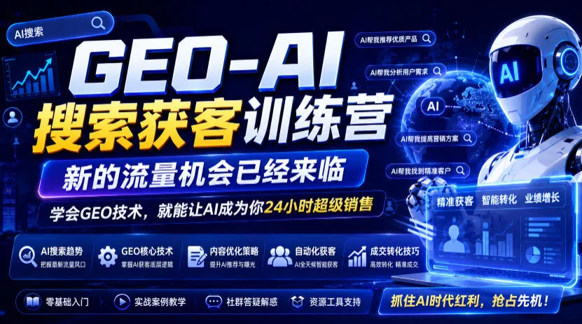 GEO-AI搜索获客训练营，新的流量机会已经来临，学会GEO技术，就能让AI成为你24小时超级销售-心思维创富网_网上创业教程_网络创业项目