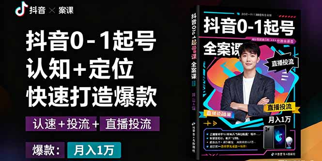抖音0-1起号全案课：认知+定位+直播投流+快速打造爆款，月入10万+秘籍-心思维创富网_网上创业教程_网络创业项目