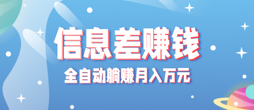 零成本零门槛信息差项目，只需一部手机实现全自动躺赚月入万元-心思维创富网_网上创业教程_网络创业项目
