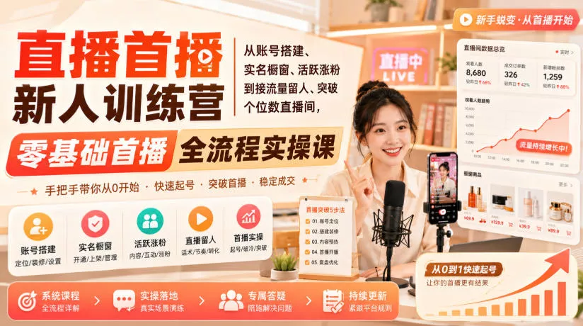 直播首播新人训练营｜从账号搭建、实名橱窗、活跃涨粉到接流量留人、突破个位数直播间，零基础首播全流程实操课-心思维创富网_网上创业教程_网络创业项目