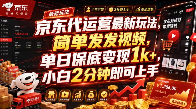京东代运营最新玩法，简单发发视频，单日保底变现1k+，小白2分钟即可上手【揭秘】-心思维创富网_网上创业教程_网络创业项目