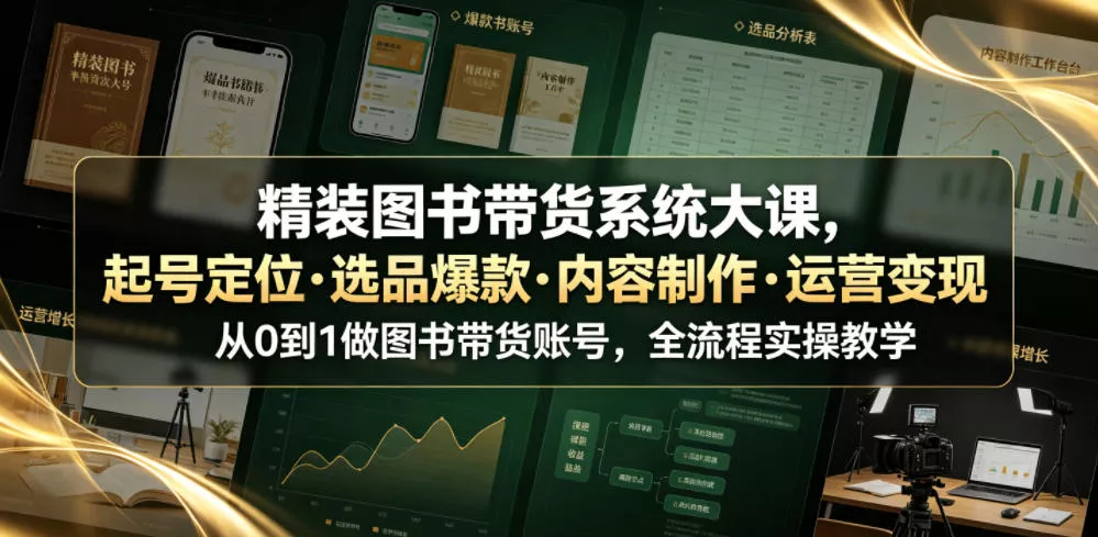 精装图书带货系统大课，起号定位・选品爆款・内容制作・运营变现，从0到1做图书带货账号，全流程实操教学-心思维创富网_网上创业教程_网络创业项目