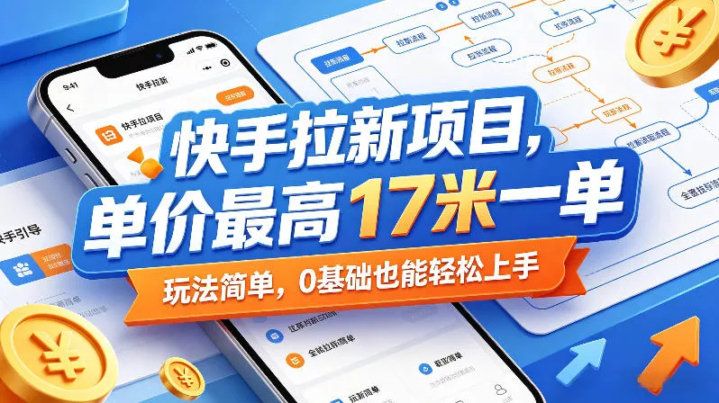 快手拉新项目，单价最高17米一单，玩法简单，0基础也能轻松上手(更新08月07日)-心思维创富网_网上创业教程_网络创业项目