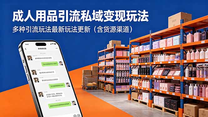 成人用品引流私域变现玩法，多种引流玩法最新玩法更新(含货源渠道-心思维创富网_网上创业教程_网络创业项目