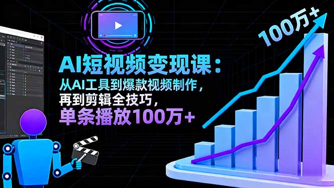 AI+短视频变现10月课：从AI工具到爆款视频制作+剪辑全技巧 单条播放100w+-心思维创富网_网上创业教程_网络创业项目