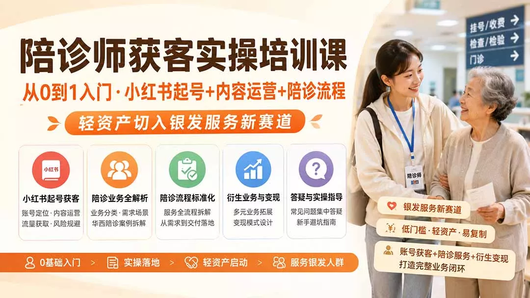 陪诊师获客实操培训课｜从0到1入门·小红书起号+内容运营+陪诊流程，轻资产切入银发服务新赛道-心思维创富网_网上创业教程_网络创业项目