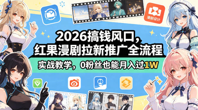 2026搞钱风口，红果漫剧拉新推广全流程实战教学，0粉丝也能月入过1W-心思维创富网_网上创业教程_网络创业项目