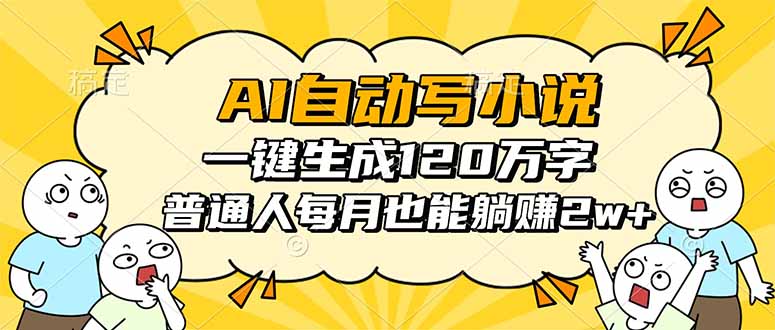 AI自动写小说，一键生成120万字，普通人每月也能躺赚2w+-心思维创富网_网上创业教程_网络创业项目