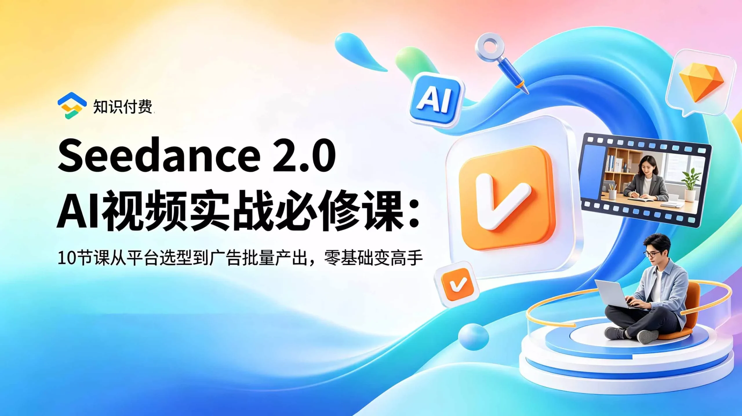 Seedance 2.0 AI视频实战必修课：10节课从平台选型到广告批量产出，零基础变高手-心思维创富网_网上创业教程_网络创业项目