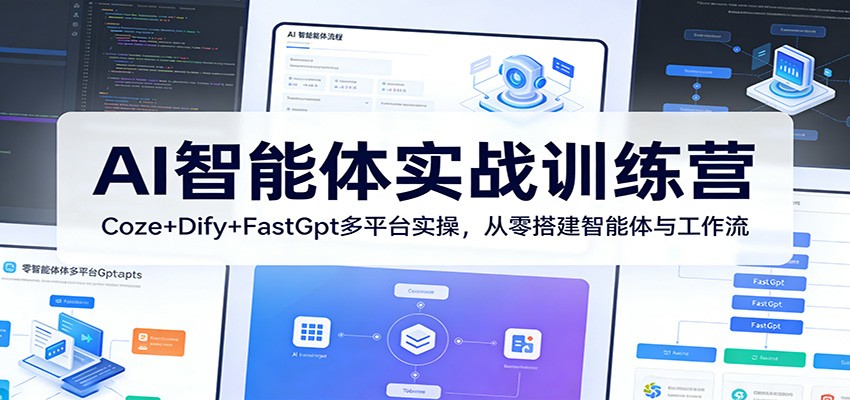 AI智能体实战训练营：Coze+Dify+FastGpt多平台实操，从零搭建智能体与工作流-心思维创富网_网上创业教程_网络创业项目