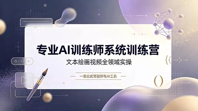 专业AI训练师系统训练营，文本绘画视频全领域实操，一套公式驾驭所有AI工具-心思维创富网_网上创业教程_网络创业项目