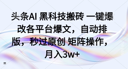 头条AI黑科技搬砖项目一键爆改各平台爆文，自动排版，秒过原创矩阵操作，月入3w+【揭秘】-心思维创富网_网上创业教程_网络创业项目