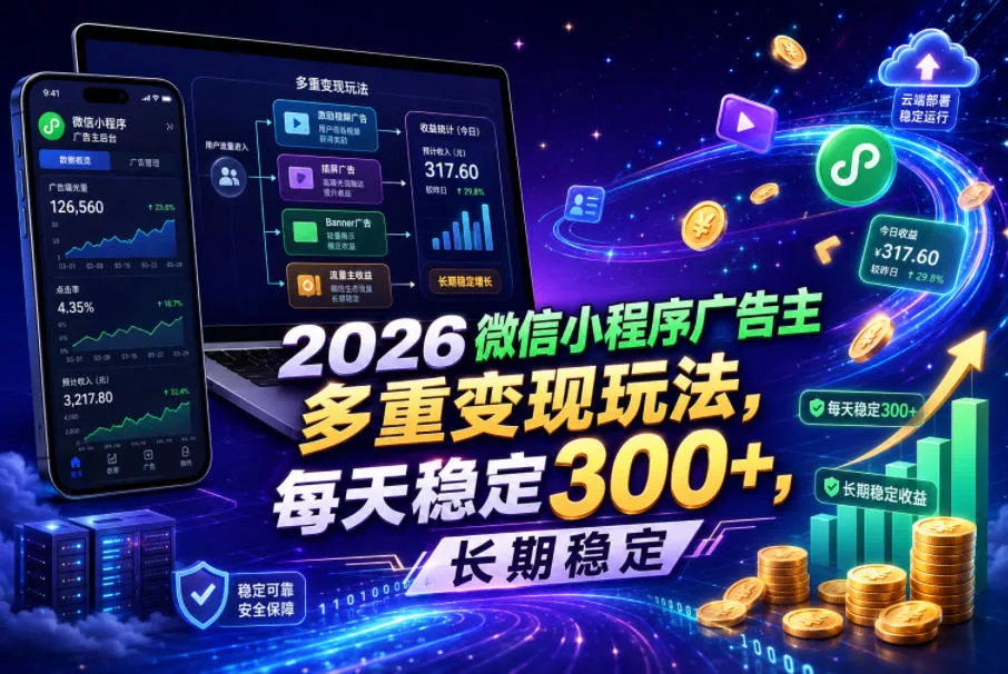 2026微信小程序广告主，多重变现玩法，每天稳定300+，长期稳定【揭秘】-心思维创富网_网上创业教程_网络创业项目