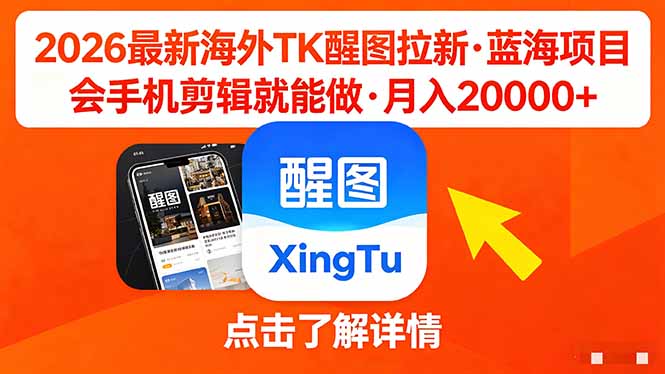 26年最新海外Tk醒图拉新，蓝海项目，会手机剪辑就可以做，月入20000＋-心思维创富网_网上创业教程_网络创业项目