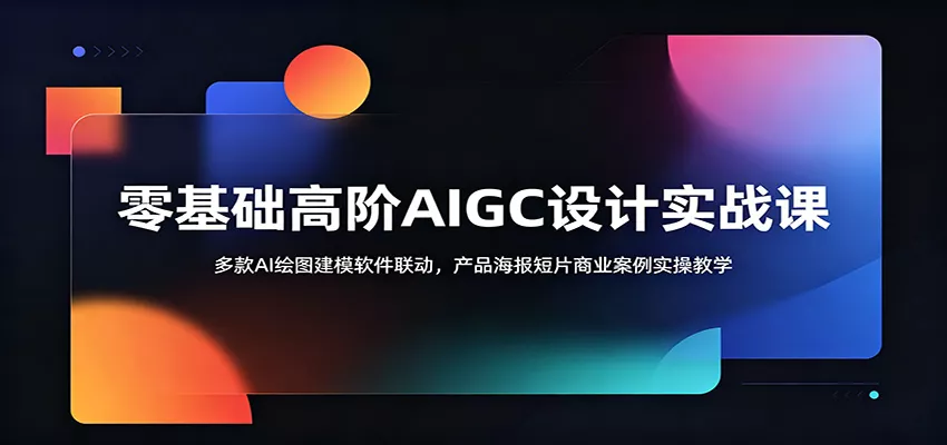 零基础高阶AIGC设计实战课：多款AI绘图建模软件联动，产品海报短片商业案例实操教学-心思维创富网_网上创业教程_网络创业项目