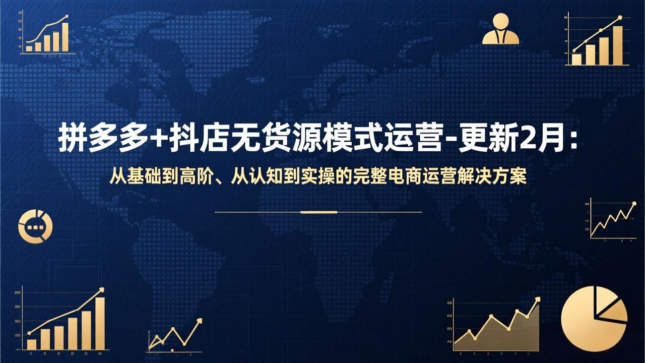 拼多多+抖店无货源模式运营-更新2月：从基础到高阶、从认知到实操的完整电商运营解决方案-心思维创富网_网上创业教程_网络创业项目