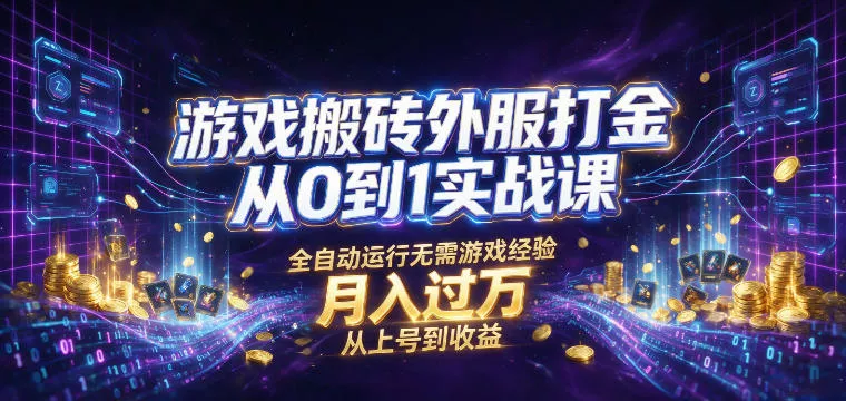 游戏搬砖外服打金从0到1实战课，从上号到收益，全自动运行无需游戏经验，月入过1W【揭秘】-心思维创富网_网上创业教程_网络创业项目