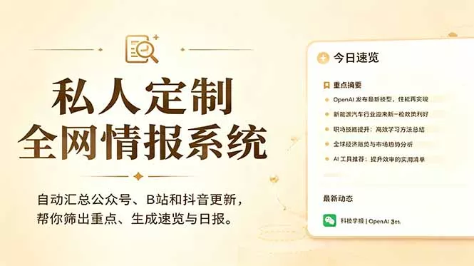 私人全网情报系统：自动汇总公众号B站抖音，AI筛重点生成日报，信息不再错过 (教程+源代码-心思维创富网_网上创业教程_网络创业项目