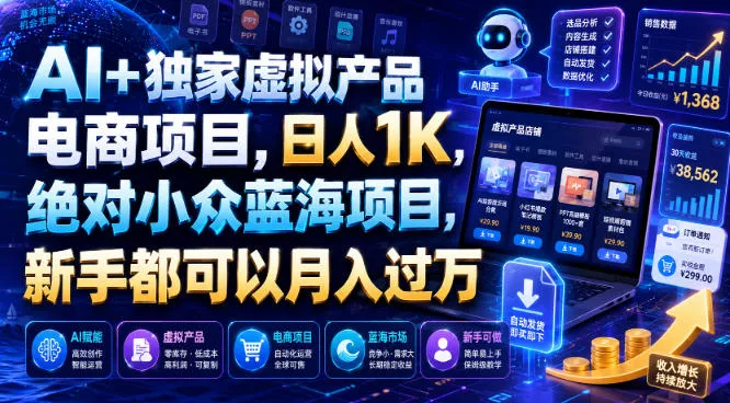 AI+独家虚拟产品电商项目，日人1K，绝对小众蓝海项目，新手都可以月入过万【揭秘】-心思维创富网_网上创业教程_网络创业项目