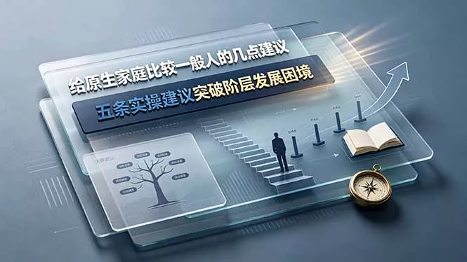 付费文章：给原生家庭比较一般人的几点建议，五条实操建议突破阶层发展困境-心思维创富网_网上创业教程_网络创业项目