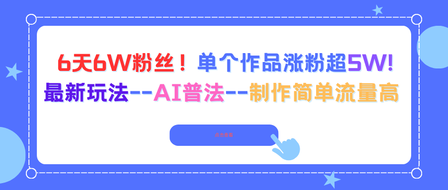 6天6W粉丝！单个作品涨粉超5W!最新玩法–AI普法–制作简单流量高-心思维创富网_网上创业教程_网络创业项目