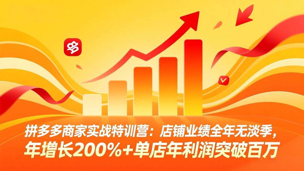 拼多多商家实战特训营：店铺业绩全年无淡季，年增长200%+单店年利润突破百万(26年4月2日更新-心思维创富网_网上创业教程_网络创业项目